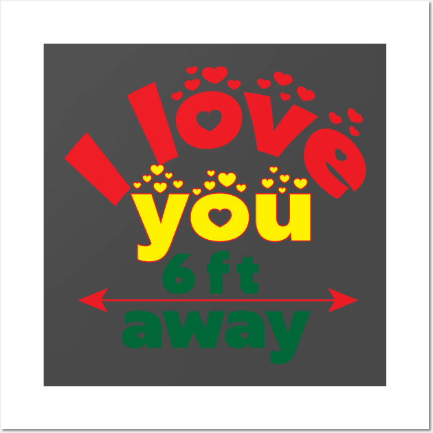 I love you six feet away! Funny- Social Distancing Wall Art by Shirty.Shirto